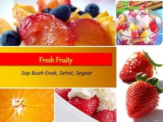 Fresh Fruity
Sop Buah Enak, Sehat, Segaar
 
