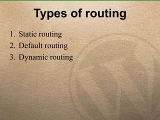 Types of routing
1. Static routing
2. Default routing
3. Dynamic routing
 