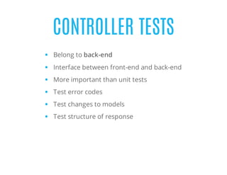 CONTROLLER TESTS
Belong to back-end
Interface between front-end and back-end
More important than unit tests
Test error codes
Test changes to models
Test structure of response
 