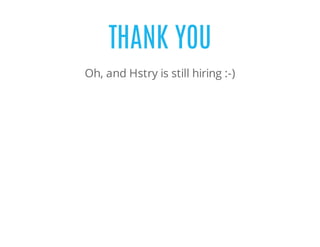 THANK YOU
Oh, and Hstry is still hiring :-)
 