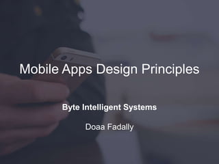 Mobile Apps Design Principles
Byte Intelligent Systems
Doaa Fadally
 