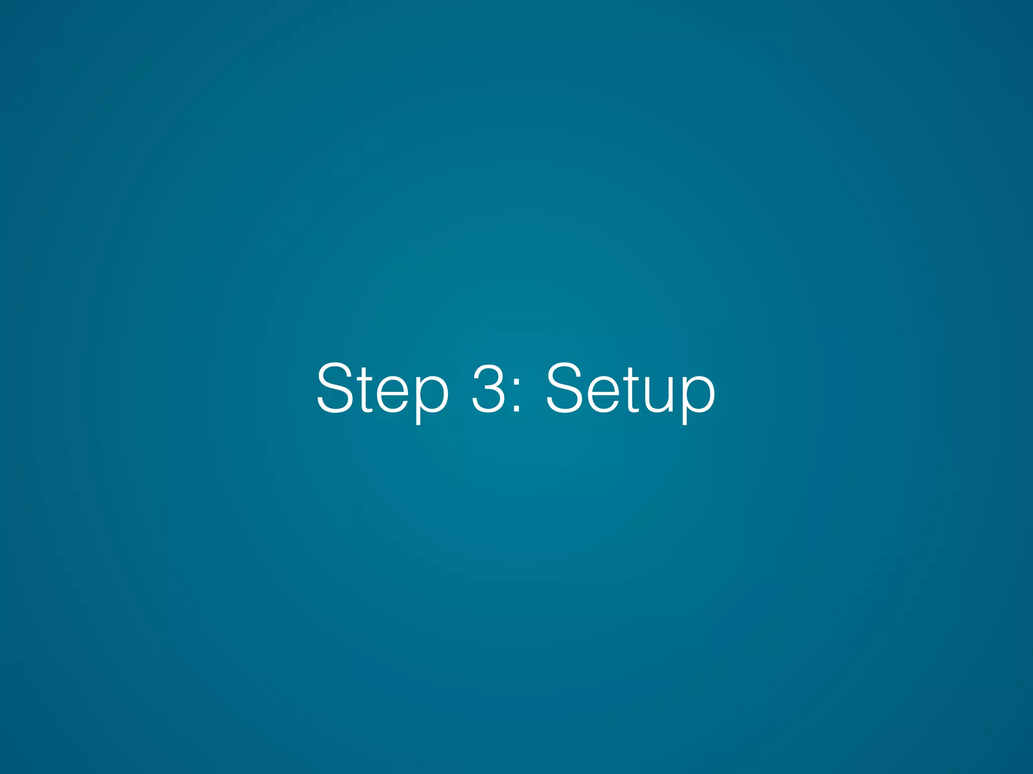 Step 3: Setup
 
