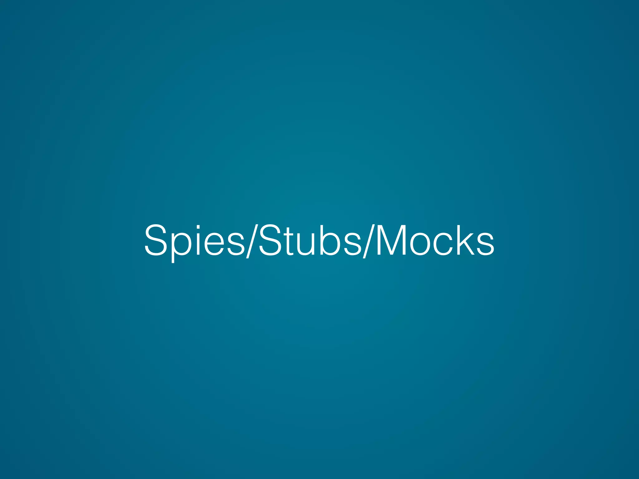 Spies/Stubs/Mocks
 