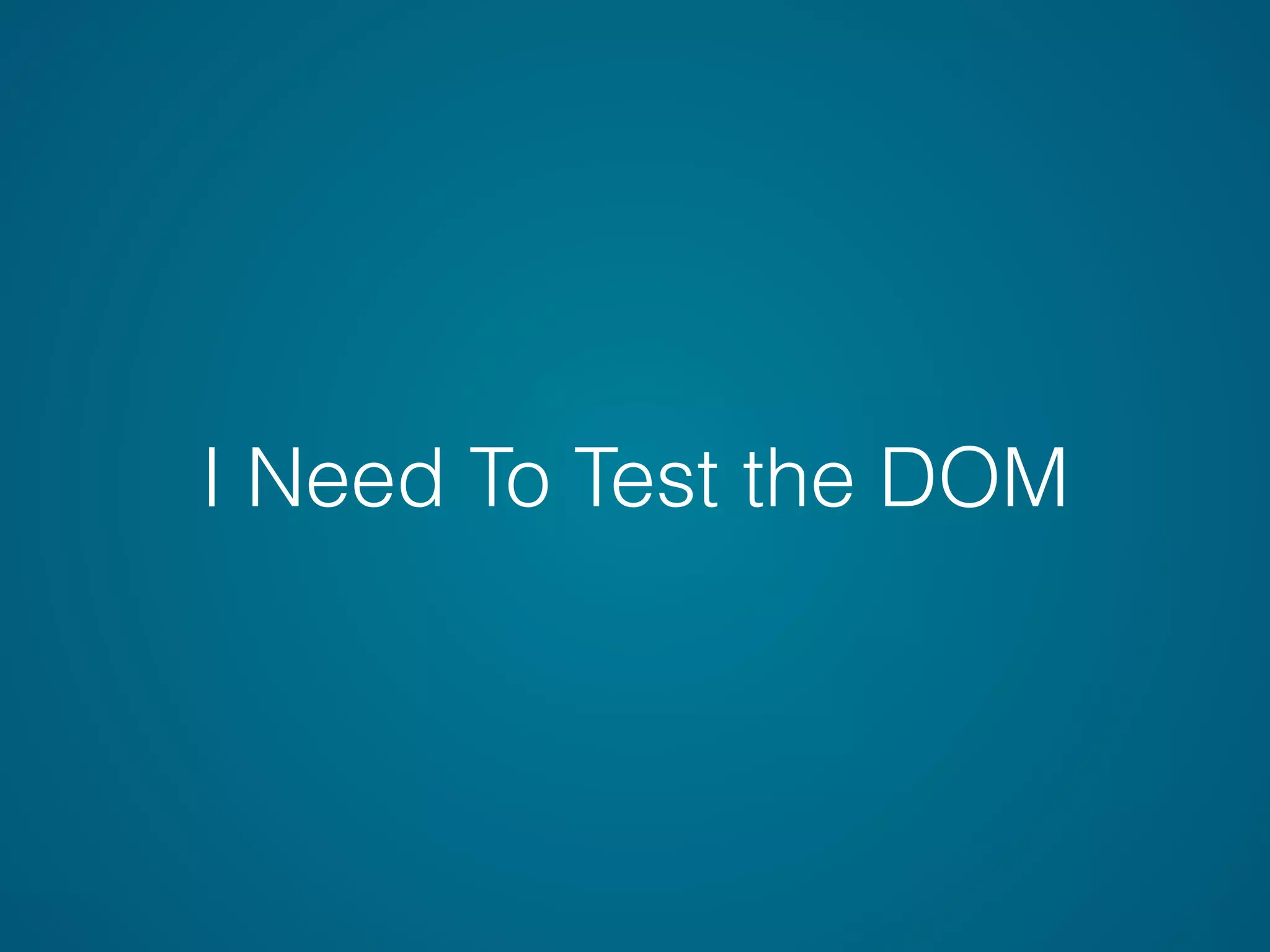 I Need To Test the DOM
 