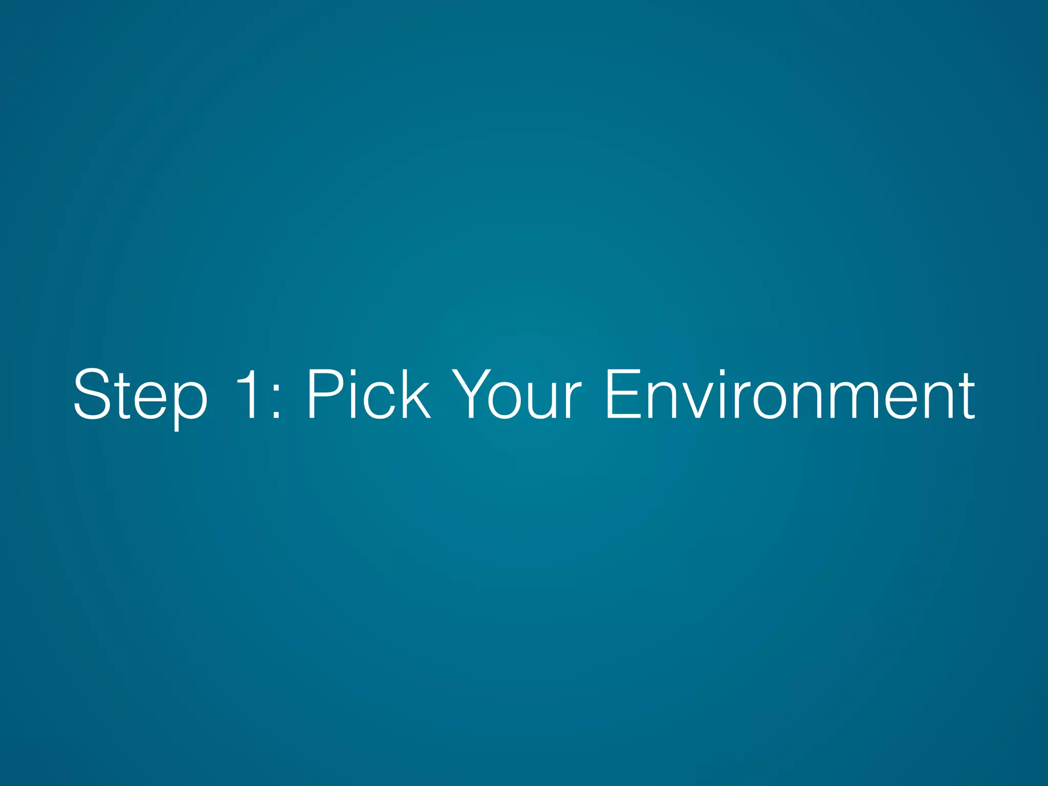 Step 1: Pick Your Environment
 