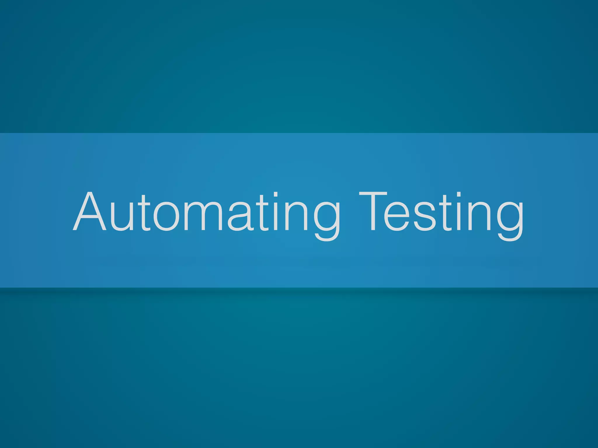 Automating Testing
 