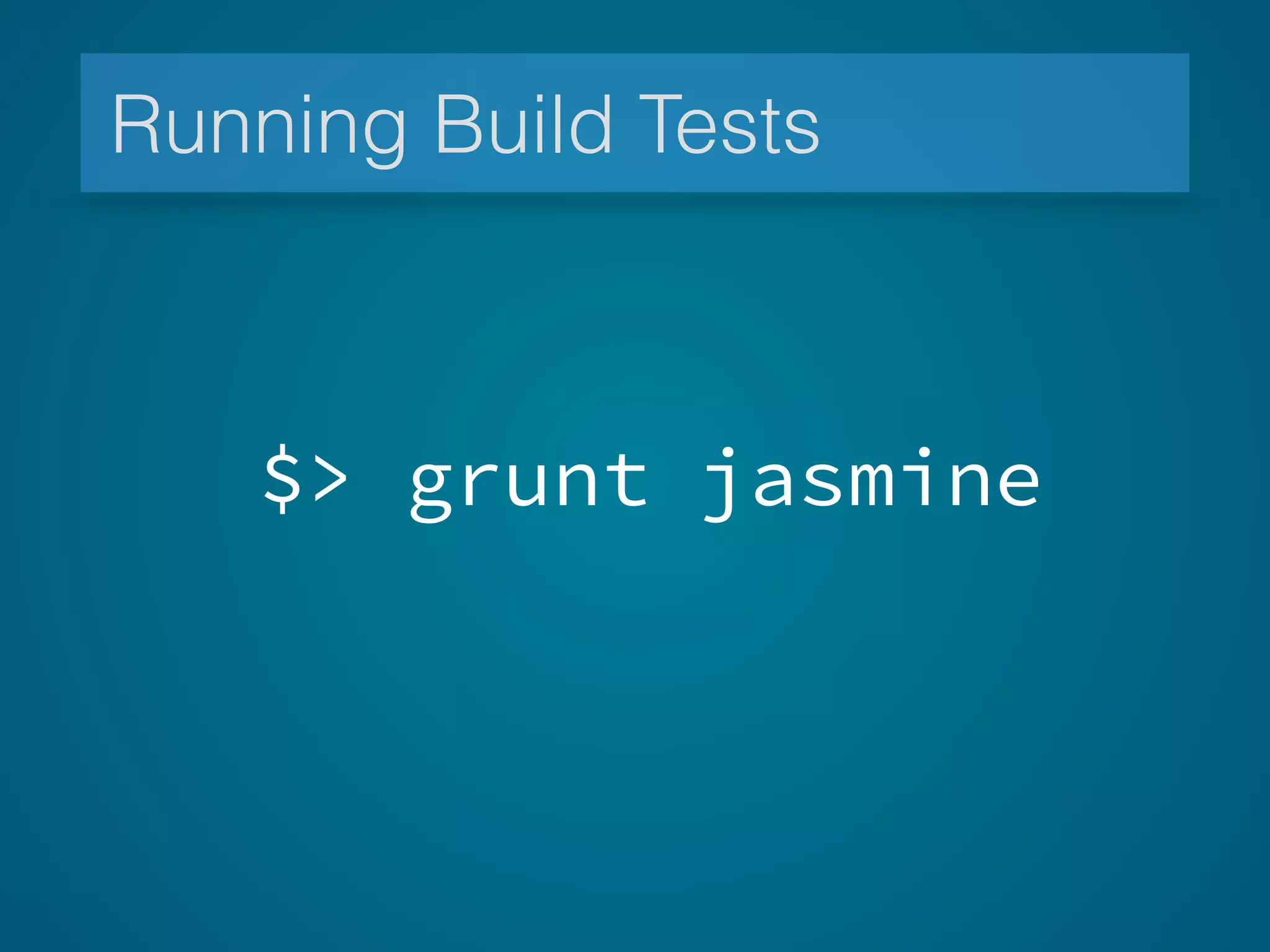 Running Build Tests
$> grunt jasmine
 