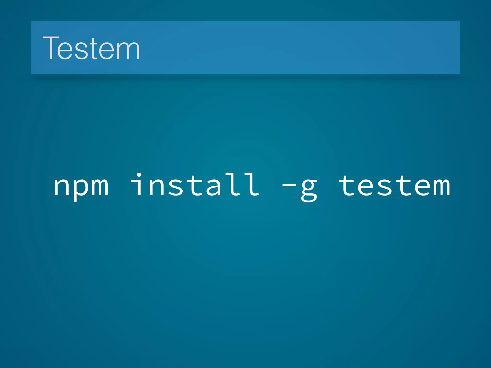 Testem
npm install -g testem
 