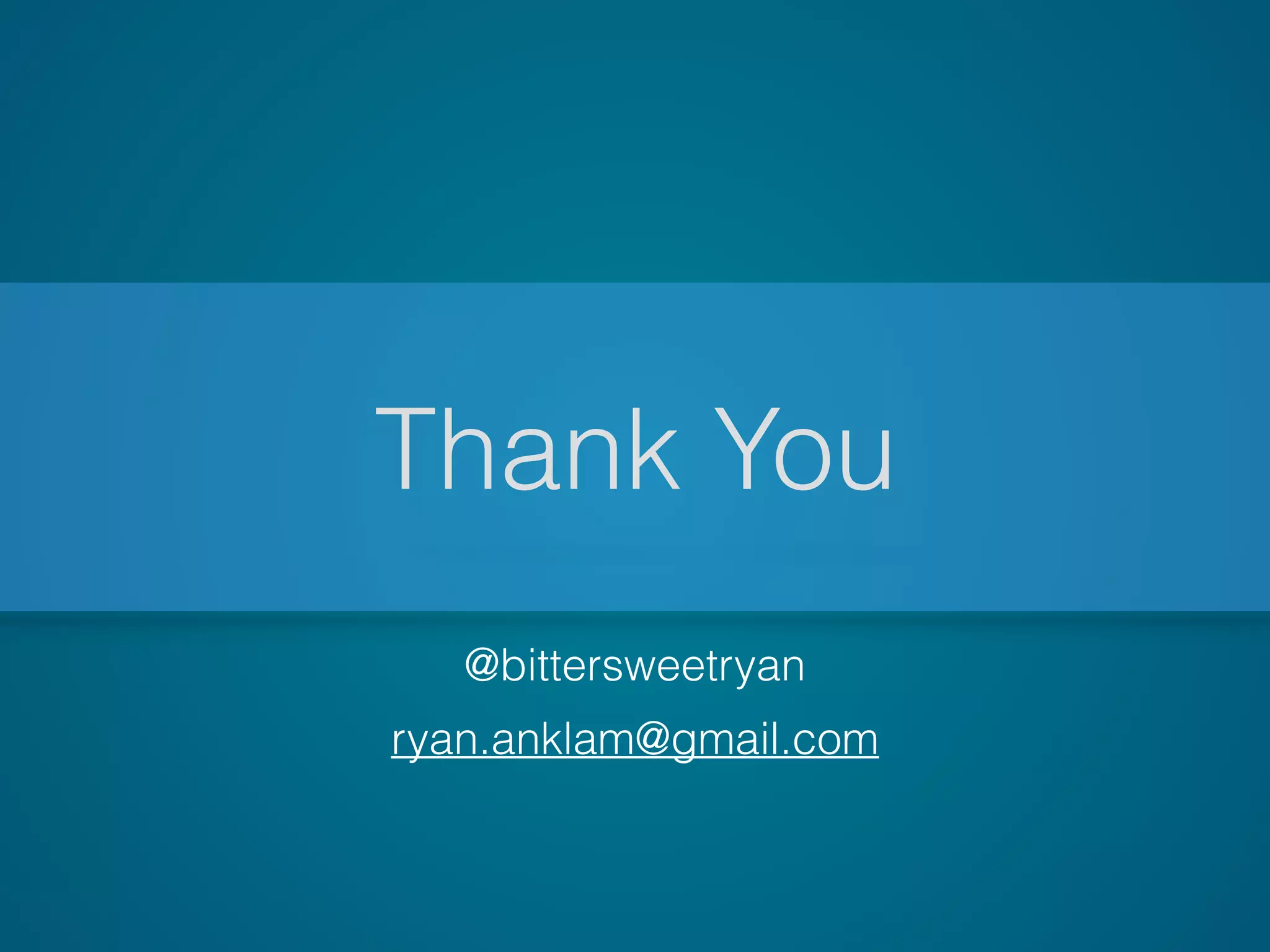 Thank You
ryan.anklam@gmail.com
@bittersweetryan
 
