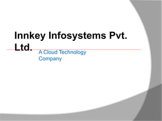 Innkey Infosystems Pvt.
Ltd. A Cloud Technology
Company
 
