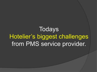 Todays
Hotelier’s biggest challenges
from PMS service provider.
 