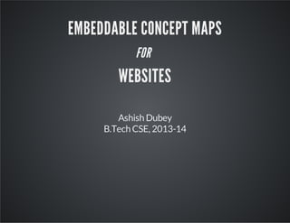 Embeddable concept maps
FOR
websites
Ashish Dubey
B.Tech CSE, 2013-14
 