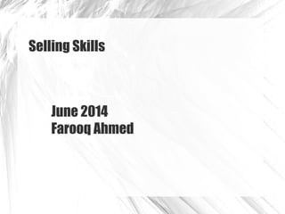 Selling Skills
June 2014
Farooq Ahmed
 