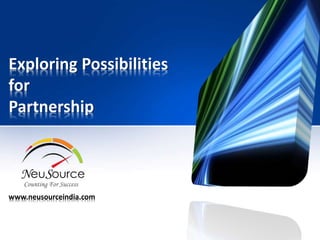 Exploring Possibilities
for
Partnership
www.neusourceindia.com
 