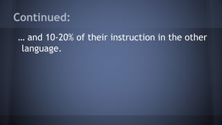 Continued:
… and 10-20% of their instruction in the other
language.
 