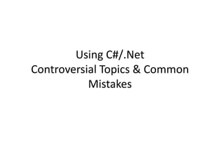 Using C#/.Net
Controversial Topics & Common
Mistakes
 