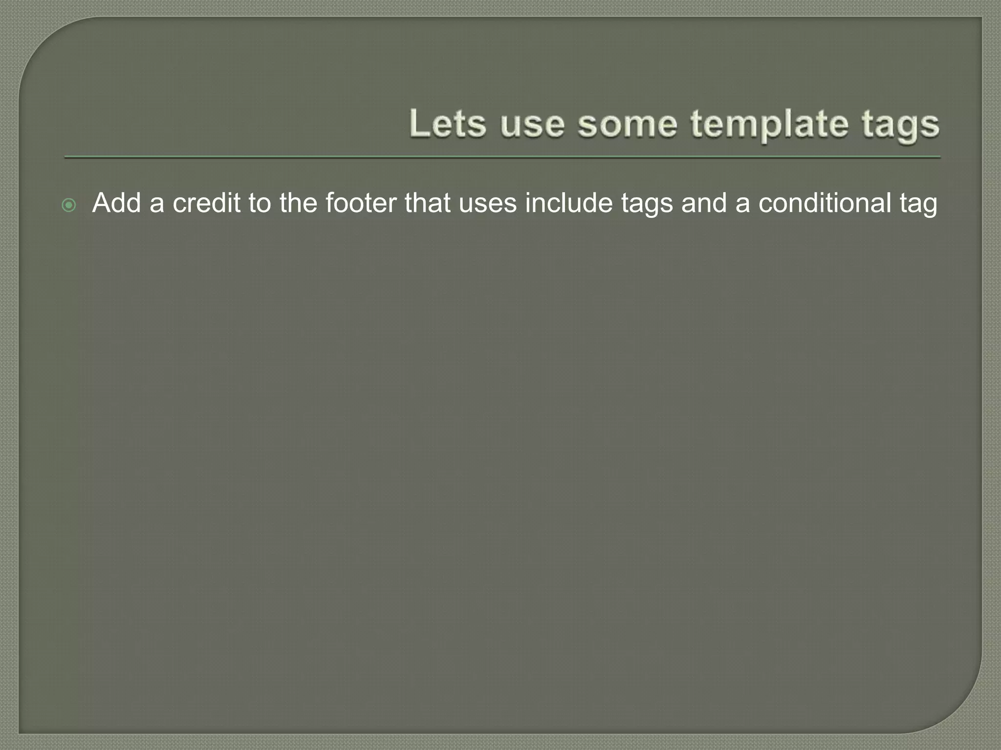  Add a credit to the footer that uses include tags and a conditional tag
 