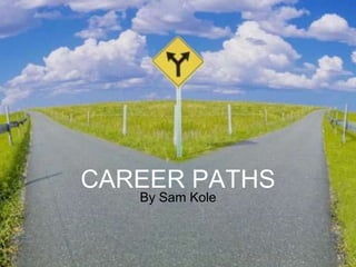 CAREER PATHS
By Sam Kole
 