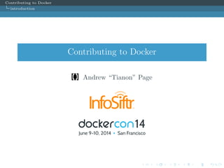 Contributing to Docker
introduction
Contributing to Docker
Andrew “Tianon” Page
TM
 