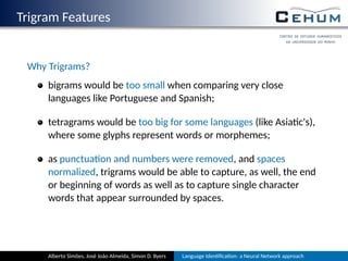 Trigram Features
Why Trigrams?
bigrams would be too small when comparing very close
languages like Portuguese and Spanish;...