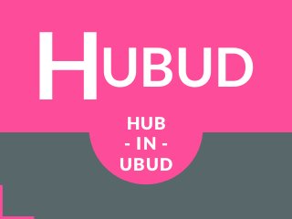 H HUB
- IN -
UBUD
UBUD
 