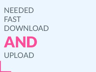 NEEDED
FAST
DOWNLOAD
AND
UPLOAD
 