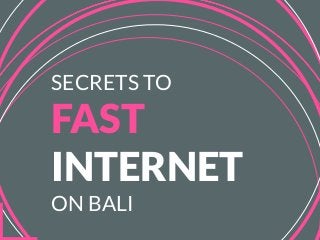 SECRETS TO
FAST
INTERNET
ON BALI
 