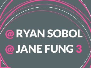 @ RYAN SOBOL
@ JANE FUNG 3
 