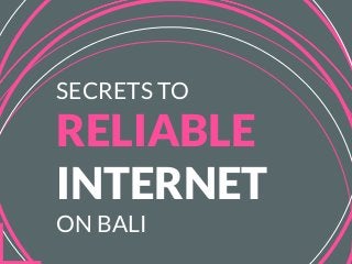 SECRETS TO
RELIABLE
INTERNET
ON BALI
 