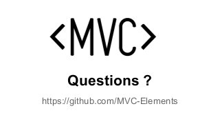 Questions ?
https://github.com/MVC-Elements
 