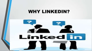 WHY LINKEDIN?
 