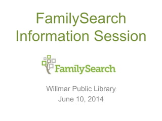 Willmar Public Library
June 10, 2014
FamilySearch
Information Session
 