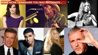 SOME MORE CANADIANS YOU MAY RECOGNIZE…
 