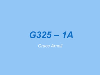 G325 – 1A
Grace Arnell
 