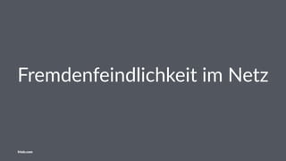 Fremdenfeindlichkeit im Netz
friolz.com
 