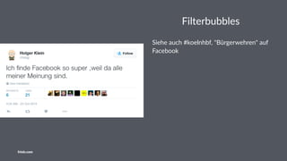 Filterbubbles
Siehe auch #koelnhbf, "Bürgerwehren" auf
Facebook
friolz.com
 