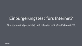 Einbürgerungstest fürs Internet?
Nur noch mündige, intellektuell reﬂek4erte Surfer dürfen rein?!?
friolz.com
 