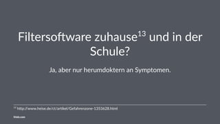 Filterso)ware zuhause13
und in der
Schule?
Ja, aber nur herumdoktern an Symptomen.
13
h%p://www.heise.de/ct/ar3kel/Gefahrenzone-1353628.html
friolz.com
 