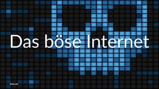 Das böse Internet
friolz.com
 