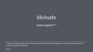 klicksafe
Videoratgeber16a
16a
h&p://www.klicksafe.de/themen/kommunizieren/facebook/video-ratgeber-zum-schutz-der-privatsphaere-in-
sozialen-netzwerken-facebook/
friolz.com
 