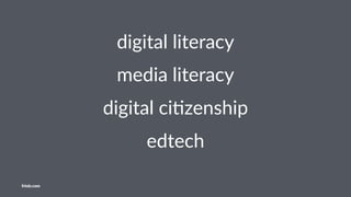 digital literacy
media literacy
digital ci)zenship
edtech
friolz.com
 