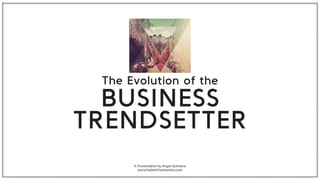 A Presentation by Angel Quintana
www.HolisticFashionista.com
The Evolution of the
BUSINESS
TRENDSETTER
 