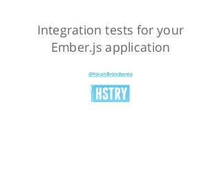 Integration tests for your
Ember.js application
@YoranBrondsema
 