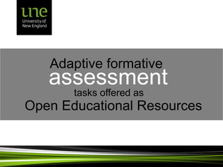 Adaptive formative
assessment
Open Educational Resources
tasks offered as
 