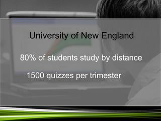 80% of students study by distance
1500 quizzes per trimester
University of New England
 