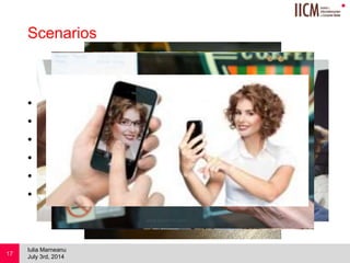 
Scenarios
• Interior Design
• Magazine App
• Bus Shelter
• Supermarket Promotions
• Tourist Translator
• mCommerce
July 3rd, 2014
Iulia Marneanu
17
 