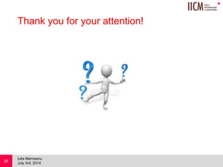
Thank you for your attention!
July 3rd, 2014
Iulia Marneanu
26
 