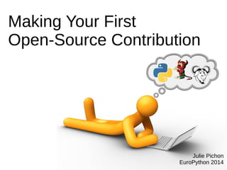 Making Your First
Open-Source Contribution
Julie Pichon
EuroPython 2014
 