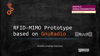 RFID-MIMO Prototype 
based on GnuRadio 
Amelia Jiménez Sánchez 
. 
 