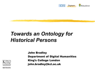 Towards an Ontology for
Historical Persons
John Bradley
Department of Digital Humanities
King’s College London
john.bradley@kcl.ac.uk
 